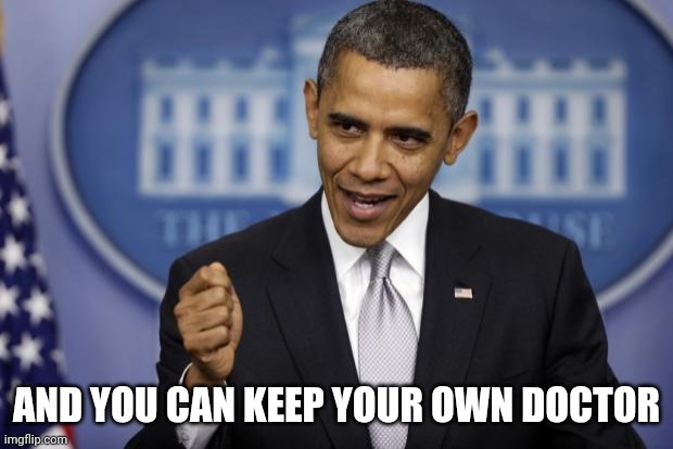 Barack Obama | AND YOU CAN KEEP YOUR OWN DOCTOR | image tagged in barack obama | made w/ Imgflip meme maker