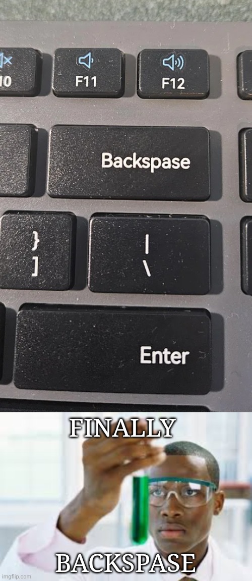 *Backspace | FINALLY; BACKSPASE | image tagged in finally,backspace,spelling error,you had one job,keyboard,memes | made w/ Imgflip meme maker