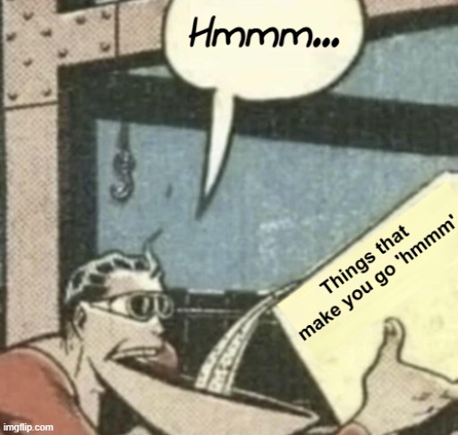 Things that make you go hmmm | image tagged in things that make you go hmmm | made w/ Imgflip meme maker