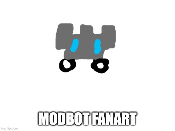 Blank White Template | MODBOT FANART | image tagged in blank white template | made w/ Imgflip meme maker