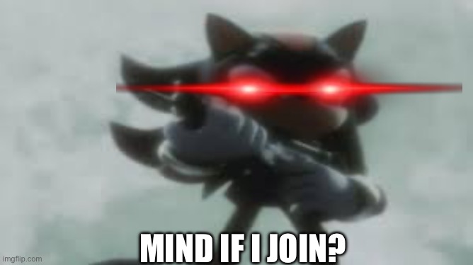 Shadow the hedgehog with a gun | MIND IF I JOIN? | image tagged in shadow the hedgehog with a gun | made w/ Imgflip meme maker