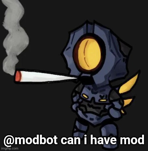 V1 smoking a fat one | @modbot can i have mod | image tagged in v1 smoking a fat one | made w/ Imgflip meme maker