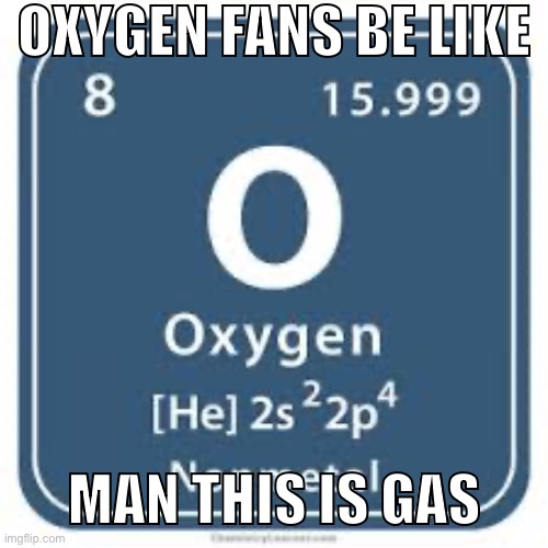 OXYGEN FANS BE LIKE; MAN THIS IS GAS | made w/ Imgflip meme maker