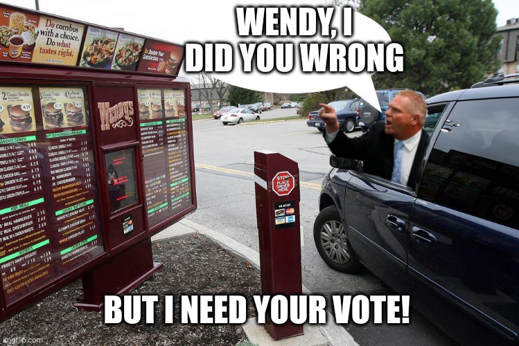 Campaigning at the Wendy's drive-in | WENDY, I DID YOU WRONG; BUT I NEED YOUR VOTE! | image tagged in sir this is a wendy's drive-through,doug ford,memes,wendy's,election 2025,ontario | made w/ Imgflip meme maker