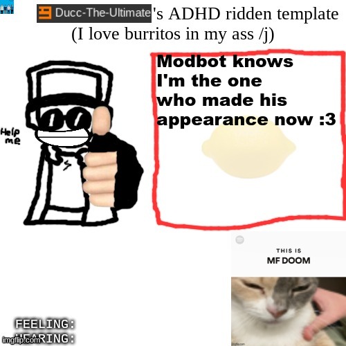 Ducc-The-Ultimate's ADHD ridden template | Modbot knows I'm the one who made his appearance now :3 | image tagged in ducc-the-ultimate's adhd ridden template | made w/ Imgflip meme maker