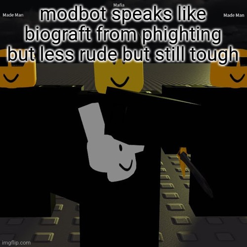 mafia | modbot speaks like biograft from phighting but less rude but still tough | image tagged in mafia | made w/ Imgflip meme maker