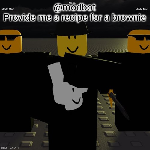 mafia | @modbot
Provide me a recipe for a brownie | image tagged in mafia | made w/ Imgflip meme maker