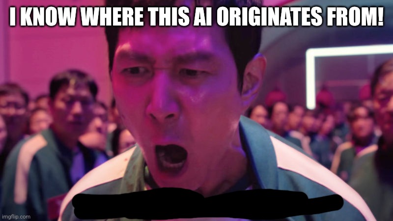 I've Played These Games Before | I KNOW WHERE THIS AI ORIGINATES FROM! | image tagged in i've played these games before | made w/ Imgflip meme maker
