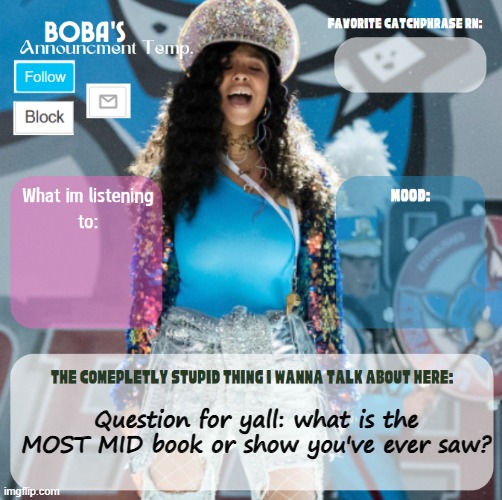 Boba's Second Announcement Template | Question for yall: what is the MOST MID book or show you've ever saw? | image tagged in boba's second announcement template | made w/ Imgflip meme maker