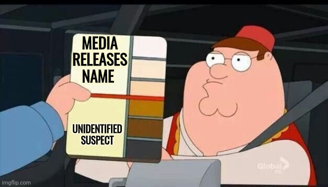 Peter Griffin skin color chart race terrorist blank | MEDIA RELEASES NAME UNIDENTIFIED SUSPECT | image tagged in peter griffin skin color chart race terrorist blank | made w/ Imgflip meme maker