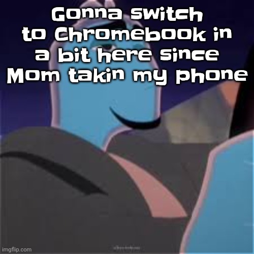 In like a few mins | Gonna switch to Chromebook in a bit here since Mom takin my phone | image tagged in meh | made w/ Imgflip meme maker