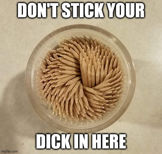 Don't Stick | DON'T STICK YOUR; DICK IN HERE | image tagged in funny,ouch,warning | made w/ Imgflip meme maker