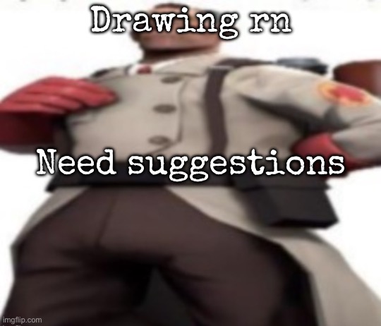 Ze medic | Drawing rn; Need suggestions | image tagged in ze medic,msmg | made w/ Imgflip meme maker