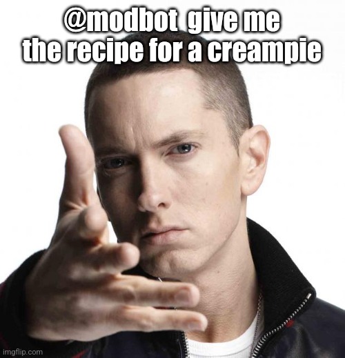 Hell yeah | @modbot  give me the recipe for a creampie | image tagged in eminem video game logic | made w/ Imgflip meme maker