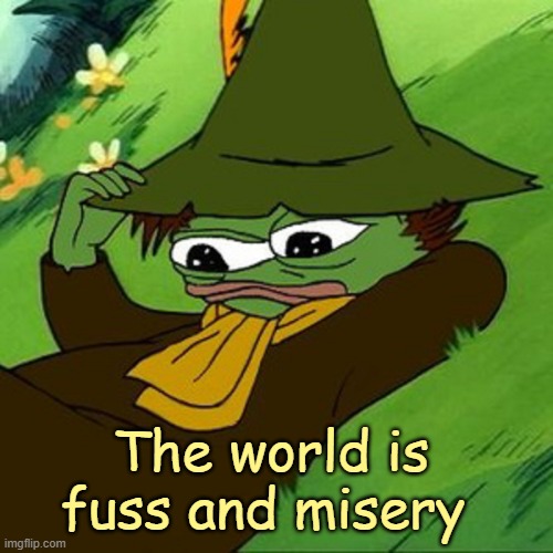 Snufkin | The world is fuss and misery | image tagged in rmk,moomin | made w/ Imgflip meme maker