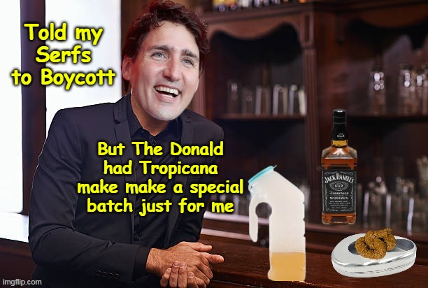 "Tarrified" Justy, decides to eat shit | Told my Serfs to Boycott; But The Donald had Tropicana make make a special batch just for me | image tagged in justin orange juice boycott meme | made w/ Imgflip meme maker