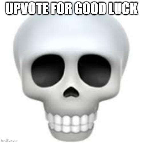 not upvote begging what so ever | UPVOTE FOR GOOD LUCK | image tagged in skull,upvote begging,you dont say | made w/ Imgflip meme maker