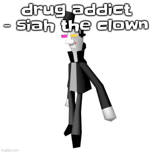 Big shot | drug addict - siah the clown | image tagged in big shot | made w/ Imgflip meme maker