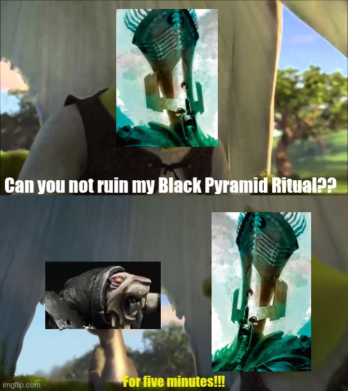 Skaven | Can you not ruin my Black Pyramid Ritual?? For five minutes!!! | image tagged in shrek five minutes | made w/ Imgflip meme maker