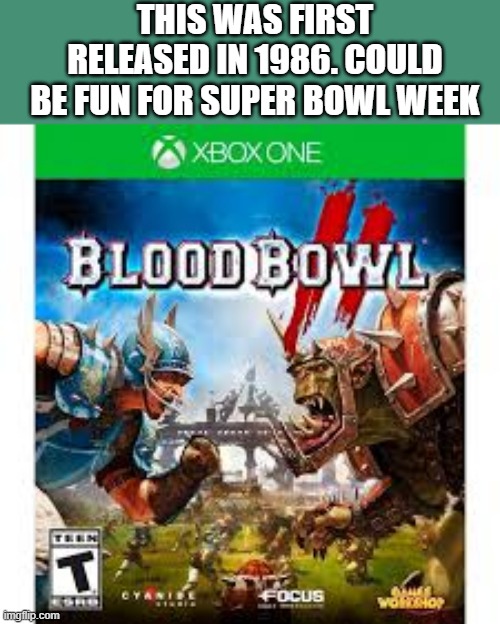 memes by Brad - Blood Bowl football game was 1st released in 1986 !! | THIS WAS FIRST RELEASED IN 1986. COULD BE FUN FOR SUPER BOWL WEEK | image tagged in gaming,games,video games,nfl football,superbowl,buffalo bills | made w/ Imgflip meme maker