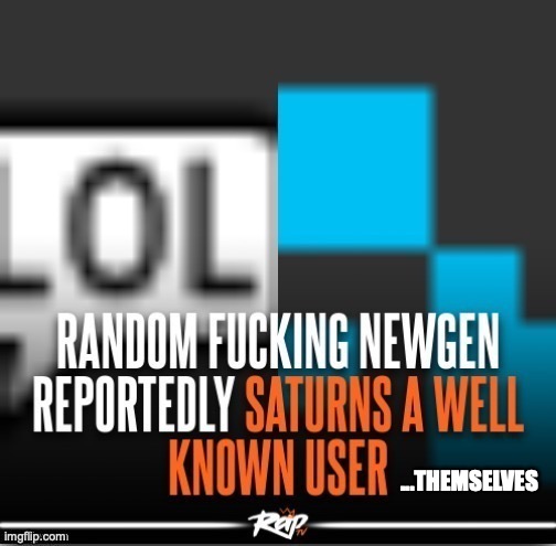 newgen reportedly saturns well known user | ...THEMSELVES | image tagged in newgen reportedly saturns well known user | made w/ Imgflip meme maker