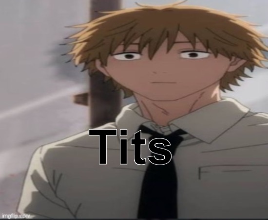 Denji stare | Tits | image tagged in denji stare | made w/ Imgflip meme maker