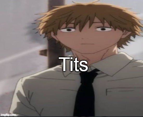 Denji stare | Tits | image tagged in denji stare | made w/ Imgflip meme maker