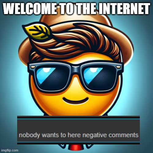 Soothly, y'all's grammar makes me want to cry. | WELCOME TO THE INTERNET | image tagged in cool face with cool glasses emoji,internet,gifs,certified bruh moment,gold | made w/ Imgflip meme maker