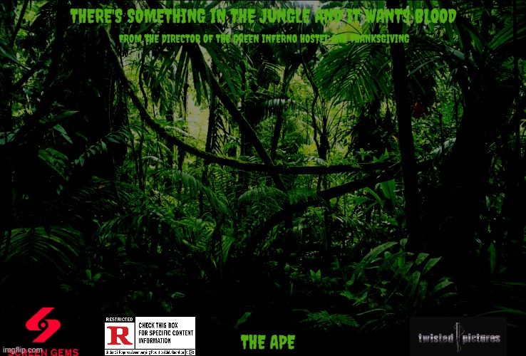 movies that might happen someday part 242 | THERE'S SOMETHING IN THE JUNGLE AND IT WANTS BLOOD; FROM THE DIRECTOR OF THE GREEN INFERNO HOSTEL AND THANKSGIVING; THE APE | image tagged in jungle,fake,sony,r rated,horror movies,remake | made w/ Imgflip meme maker