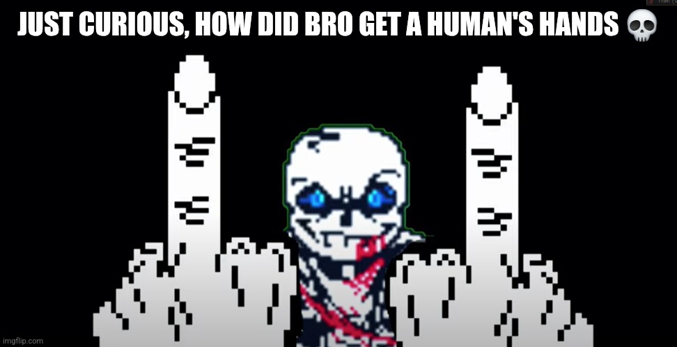 Void Time Trio LB! Sans middle finger | JUST CURIOUS, HOW DID BRO GET A HUMAN'S HANDS 💀 | image tagged in void time trio lb sans middle finger,bruh | made w/ Imgflip meme maker