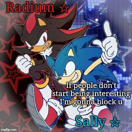 Radium and Sally temp | If people don't start being interesting I'm gonna block u | image tagged in radium and sally temp | made w/ Imgflip meme maker