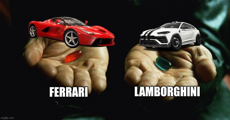 The ancient question no one has said in like 20 years take you pick. | FERRARI; LAMBORGHINI | image tagged in red pill blue pill | made w/ Imgflip meme maker