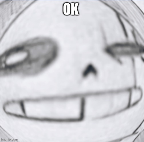 Epic! Sans wut | OK | image tagged in epic sans wut | made w/ Imgflip meme maker