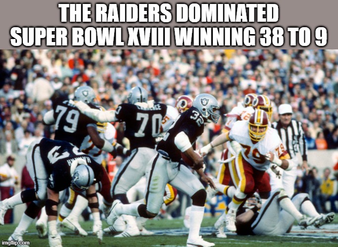 The  Oakland Raiders dominated Super Bowl  XVIII winning 38 to the Redskins 9 | THE RAIDERS DOMINATED SUPER BOWL XVIII WINNING 38 TO 9 | image tagged in sports,super bowl,nfl football,oakland raiders,washington redskins,football | made w/ Imgflip meme maker