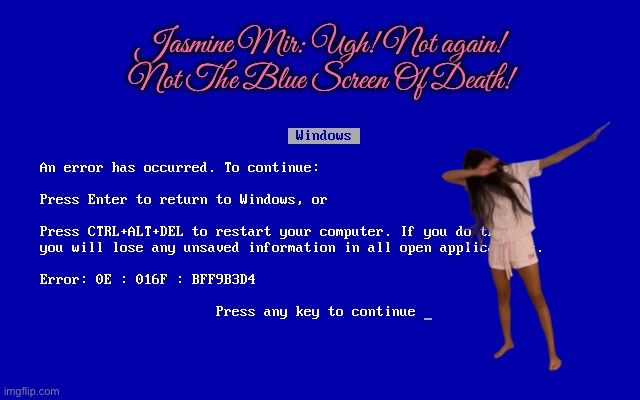 Jasmine Mir vs. *BSOD | Jasmine Mir: Ugh! Not again! Not The Blue Screen Of Death! | image tagged in girl,pretty girl,beautiful girl,windows,hilarious,bsod | made w/ Imgflip meme maker