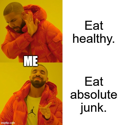 Drake Hotline Bling | Eat healthy. ME; Eat absolute junk. | image tagged in memes,drake hotline bling | made w/ Imgflip meme maker