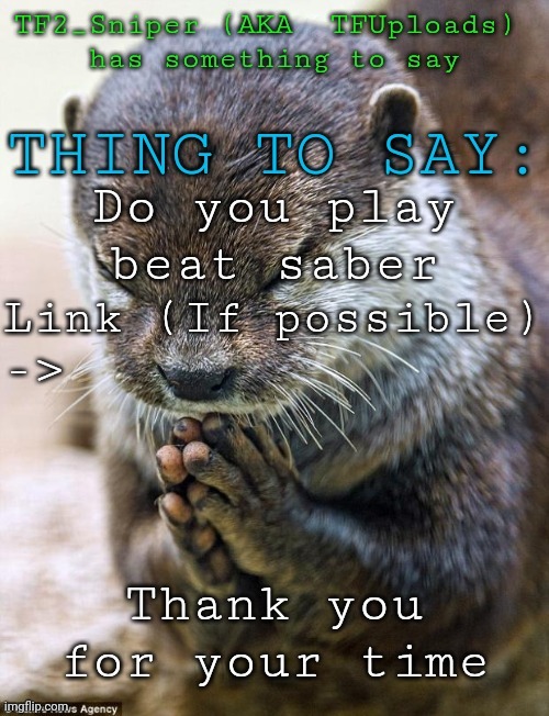 TF2_Sniper's new announcement temp | Do you play beat saber | image tagged in tf2_sniper's new announcement temp | made w/ Imgflip meme maker