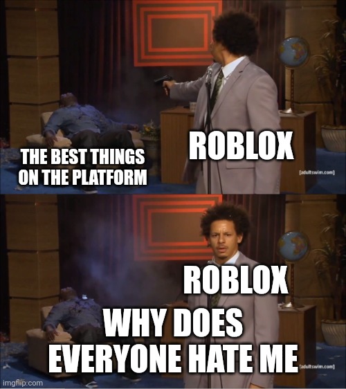 e | ROBLOX; THE BEST THINGS ON THE PLATFORM; ROBLOX; WHY DOES EVERYONE HATE ME | image tagged in memes,who killed hannibal | made w/ Imgflip meme maker