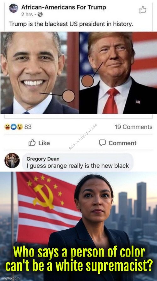 Fascist Trump is a diverse white supremacist | @darking2jarlie; Who says a person of color can't be a white supremacist? | image tagged in supreme leader aoc,trump,obama,liberal logic,political meme,fun | made w/ Imgflip meme maker