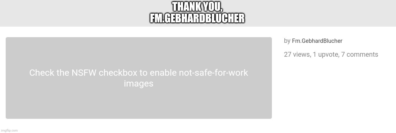 THANK YOU,
FM.GEBHARDBLUCHER | made w/ Imgflip meme maker