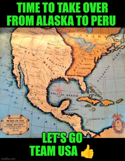 Funny | TIME TO TAKE OVER FROM ALASKA TO PERU; LET'S GO TEAM USA 👍 | image tagged in funny,usa,progress,security,leadership,peace | made w/ Imgflip meme maker