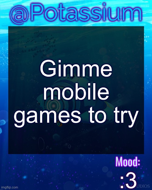 Potassium Subnautica Template | Gimme mobile games to try; :3 | image tagged in potassium subnautica template | made w/ Imgflip meme maker