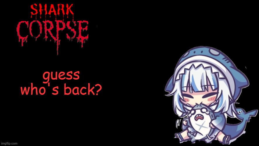 i know long time my charger got busted and bit the dust so i got a new one now | guess who's back? | image tagged in shark corpse 2 0 | made w/ Imgflip meme maker