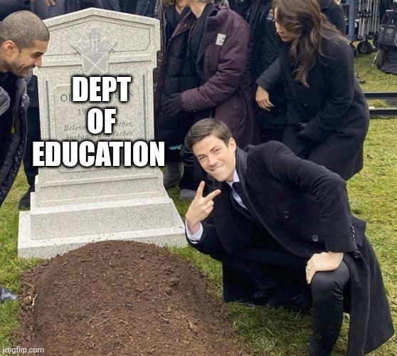 Department of education | DEPT
OF
EDUCATION | image tagged in funeral | made w/ Imgflip meme maker