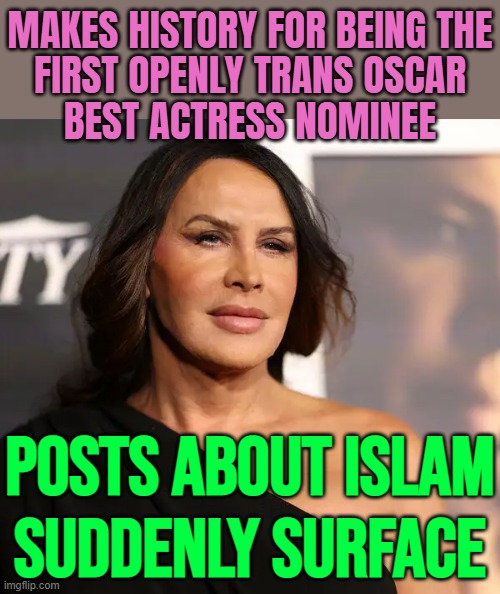 Oscar Favorite ‘Emilia Pérez’ Star’s Tweets on Race and Islam | MAKES HISTORY FOR BEING THE
FIRST OPENLY TRANS OSCAR
BEST ACTRESS NOMINEE; POSTS ABOUT ISLAM
SUDDENLY SURFACE | image tagged in karla sof a gasc n,oscars,boycott hollywood,islamophobia,islamic terrorism,european union | made w/ Imgflip meme maker