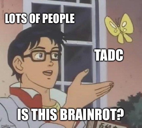 Is This A Pigeon | LOTS OF PEOPLE; TADC; IS THIS BRAINROT? | image tagged in memes,is this a pigeon | made w/ Imgflip meme maker