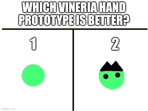 I think that Vineria is a deer (2 was inspired by Chopper from One Piece) | WHICH VINERIA HAND PROTOTYPE IS BETTER? 1; 2 | made w/ Imgflip meme maker