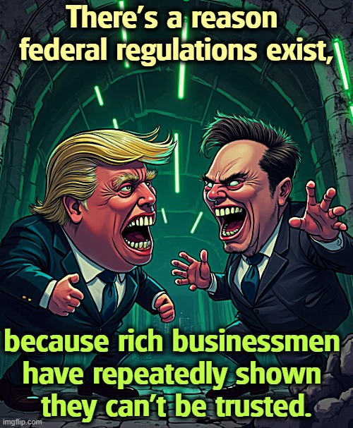There's a reason 
federal regulations exist, because rich businessmen 
have repeatedly shown 
they can't be trusted. | image tagged in government,rules,laws,businessmen,cheat | made w/ Imgflip meme maker