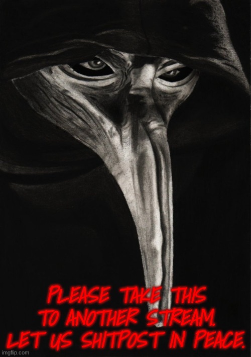 SCP-049 | PLEASE TAKE THIS TO ANOTHER STREAM. LET US SHITPOST IN PEACE. | image tagged in scp-049 | made w/ Imgflip meme maker