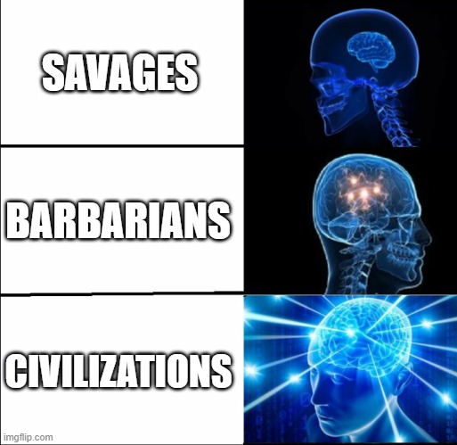 Galaxy Brain (3 brains) | SAVAGES; BARBARIANS; CIVILIZATIONS | image tagged in galaxy brain 3 brains | made w/ Imgflip meme maker